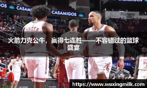 火箭力克公牛，赢得七连胜——不容错过的篮球盛宴