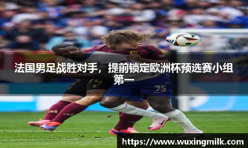 法国男足战胜对手，提前锁定欧洲杯预选赛小组第一