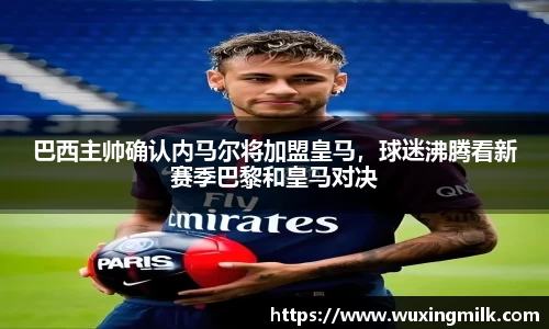 巴西主帅确认内马尔将加盟皇马，球迷沸腾看新赛季巴黎和皇马对决