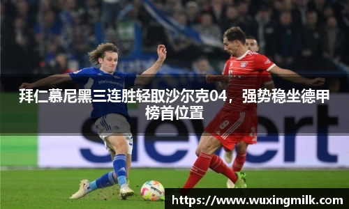 拜仁慕尼黑三连胜轻取沙尔克04，强势稳坐德甲榜首位置