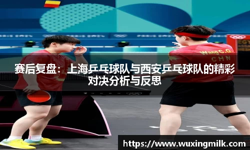 赛后复盘：上海乒乓球队与西安乒乓球队的精彩对决分析与反思