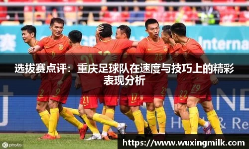 选拔赛点评：重庆足球队在速度与技巧上的精彩表现分析