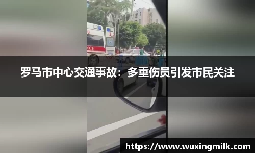 罗马市中心交通事故：多重伤员引发市民关注