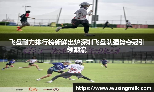 飞盘耐力排行榜新鲜出炉深圳飞盘队强势夺冠引领潮流