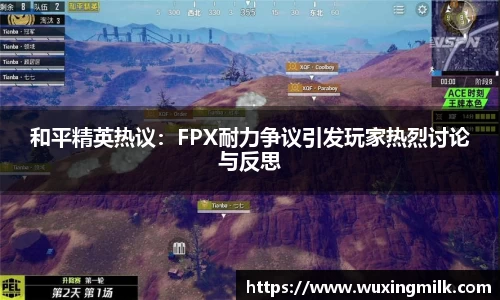 和平精英热议：FPX耐力争议引发玩家热烈讨论与反思
