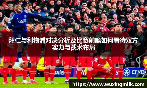 拜仁与利物浦对决分析及比赛前瞻如何看待双方实力与战术布局