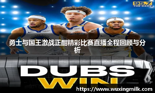 勇士与国王激战正酣精彩比赛直播全程回顾与分析